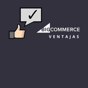 BigCommerce: más ventajas que desventajas